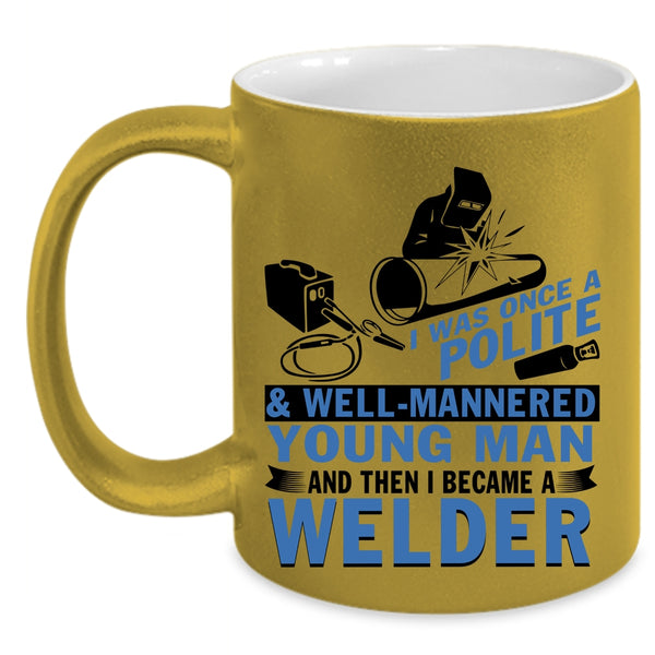 I Became A Welder Coffee Mug, Well Mannered Young Man Accent Mug