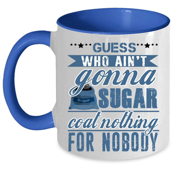 Funny Coffee Mug, Guess Who Ain't Gonna Sugar Coat Nothing Accent Mug