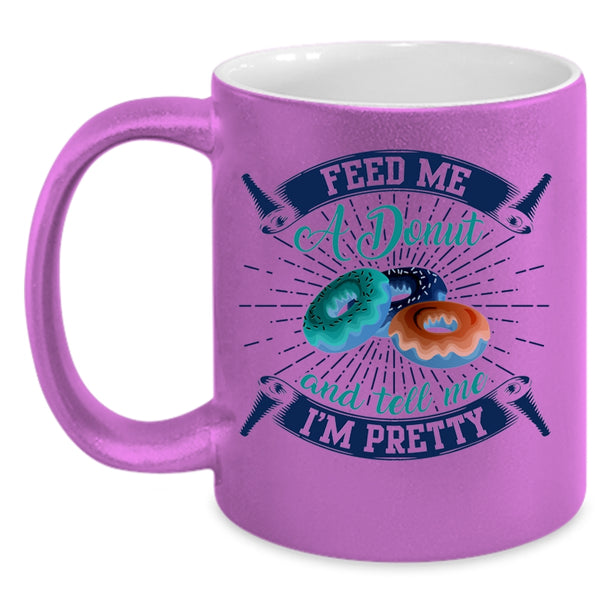 Tell Me I'm Pretty Coffee Mug, Feed Me A Donut Accent Mug