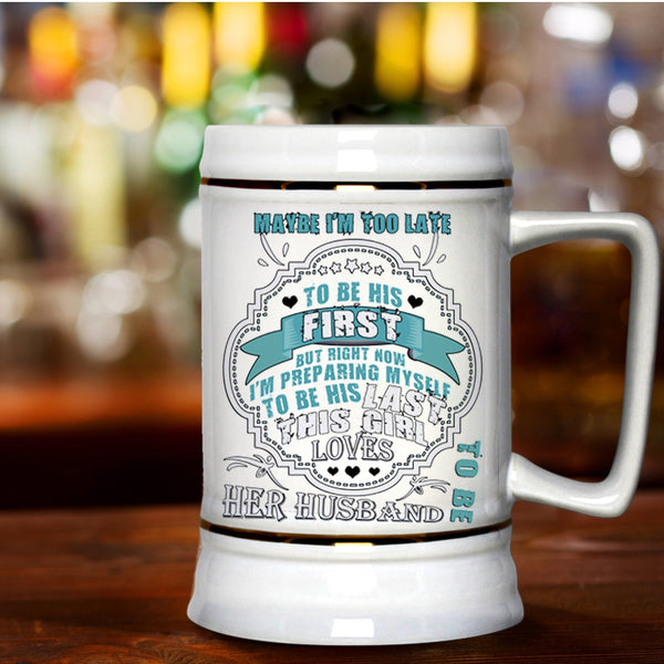 This Girl Loves Her Husband Beer Stein 22oz, Maybe I'm Too Late To Be His First Beer Mug
