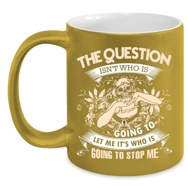 The Question Isn't Who Is Going To Coffee Mug, Cool Coffee Cup
