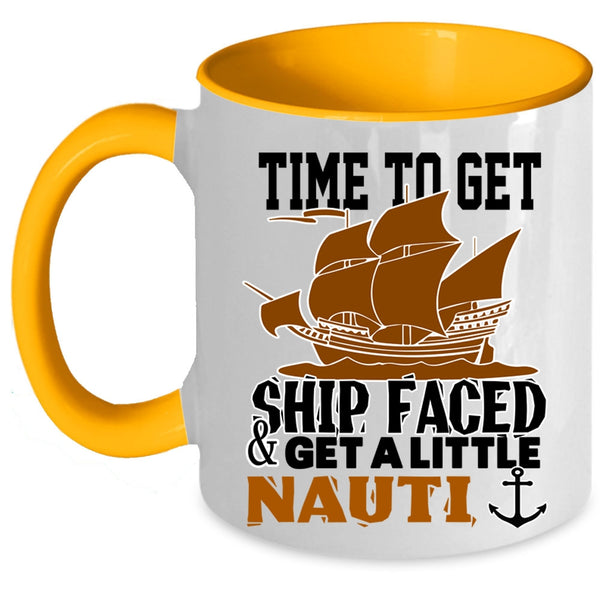Cool Coffee Mug, Time To Get Ship Faced And Get A Little Nauti Accent Mug