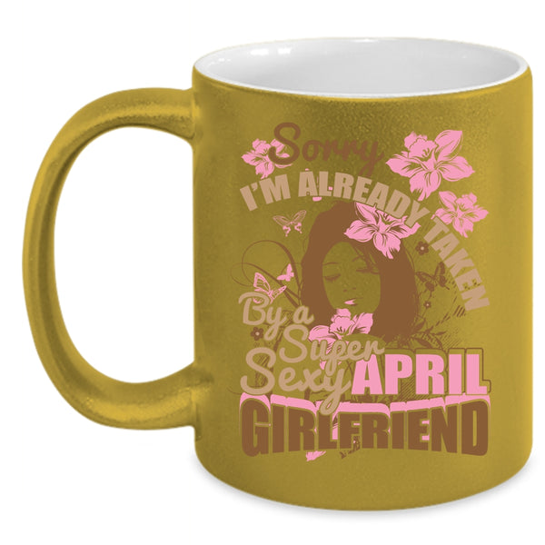 I'm Already Taken By An April Girlfriend Coffee Mug, Cute April Girlfriend Coffee Cup