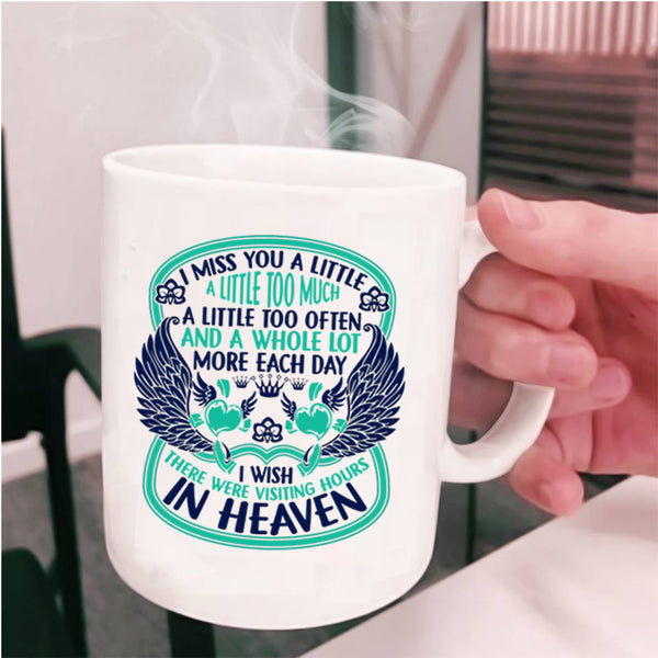 Therre Were Visiting Hours In Heaven Coffee Mug, I Miss You A Little Too Much Cup