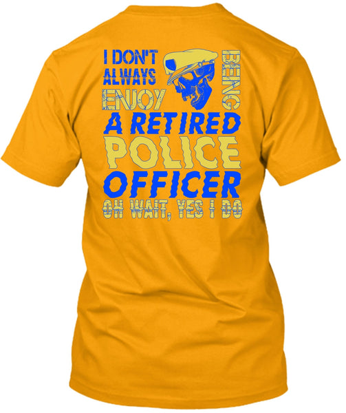 I Don't Always Enjoy T Shirt, I Love Police T Shirt