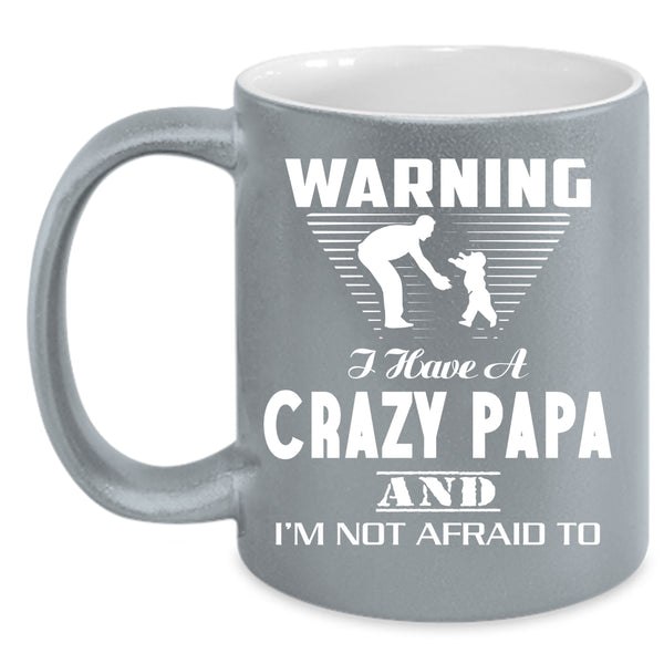 I Have A Crazy Papa Coffee Mug, Best Gift For My Son Coffee Cup