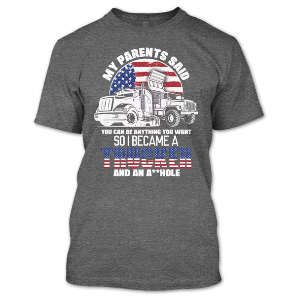 My Parents Said T Shirt, I Became A Trucker T Shirt