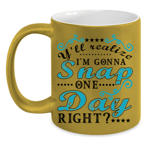 Funny Coffee Mug, Y'll Realize I'm Gonna Snap One Day Right Accent Mug
