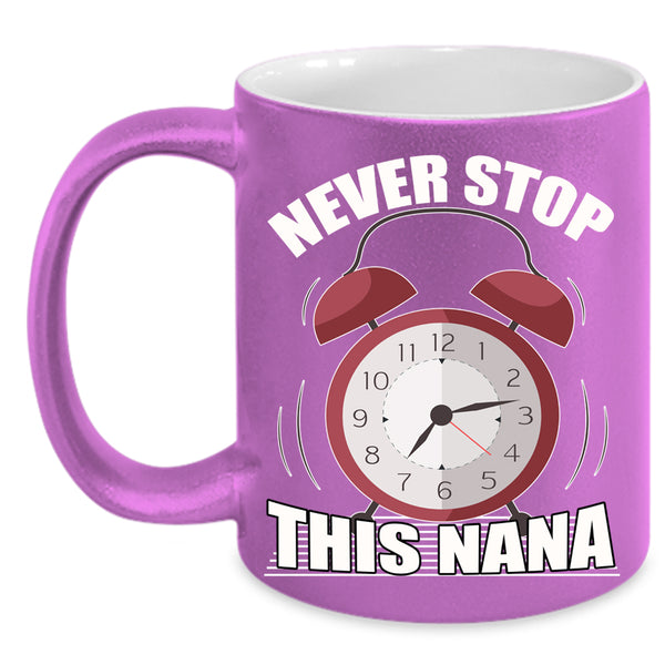 Never Stop This Nana Coffee Mug, Cute Gift For Mom Coffee Cup