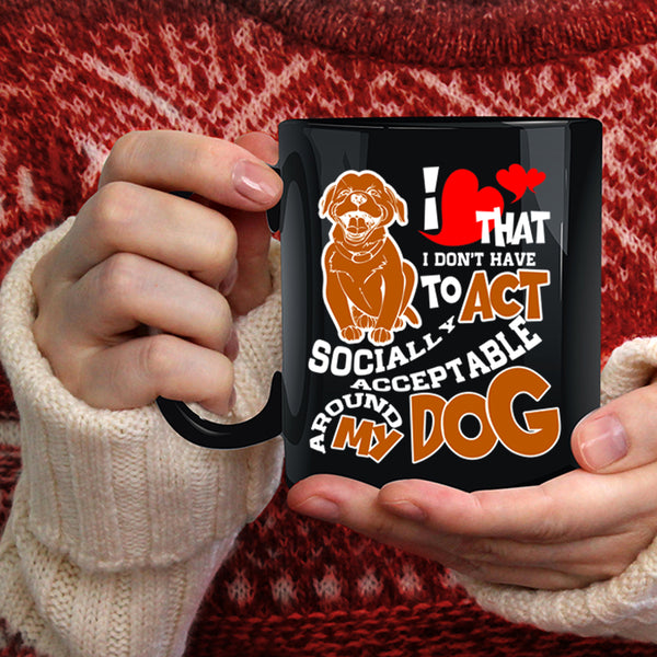 I Don't Have To Act Coffee Mug, Around My Dog Coffee Cup