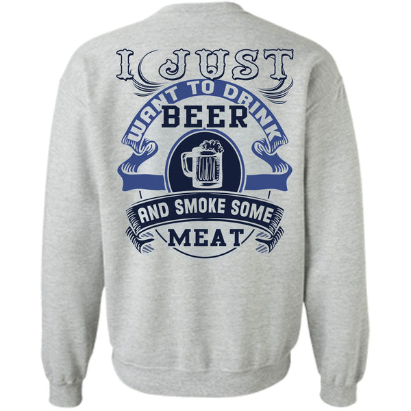 Being A Drinker T Shirt, I Just Want To Drink Beer And Smoke Some Meat Sweatshirt