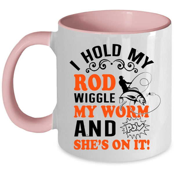 Funny Fishing Coffee Mug, I Hold My Rod Wiggle My Worm Accent Mug