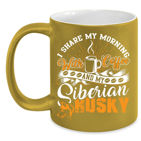 I Share My Morning With Coffee Coffee Mug, My Siberian Husky Coffee Cup