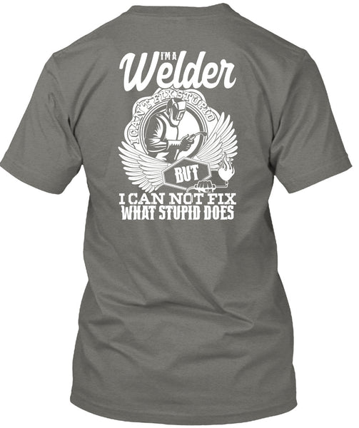 I'm A Welder T Shirt, I Can Not Fix T Shirt