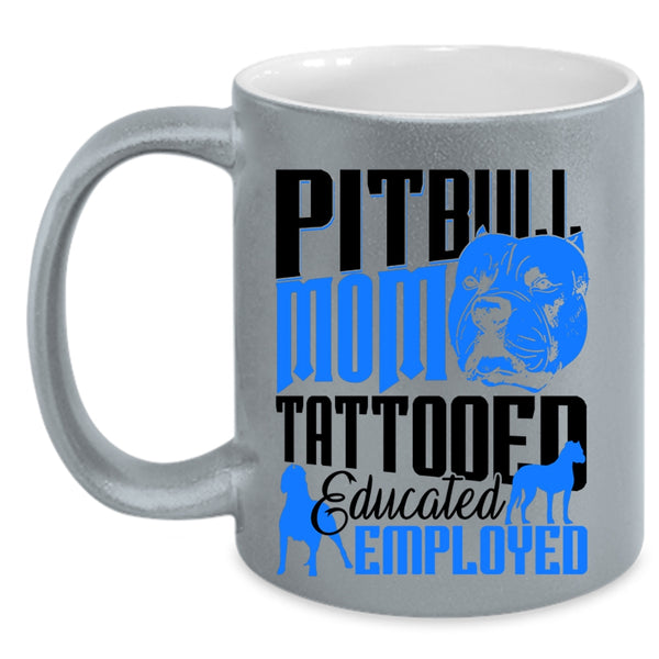 Gift For Mommy Coffee Mug, Pitbull Mom Tattooed Educated Employed Accent Mug