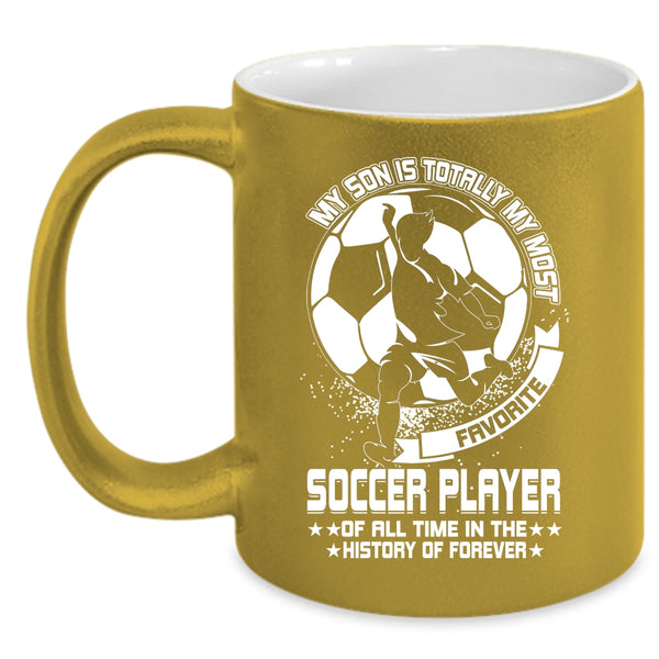 My Son Is Totally My Most Favorite Soccer Player Coffee Mug, Cute Coffee Cup