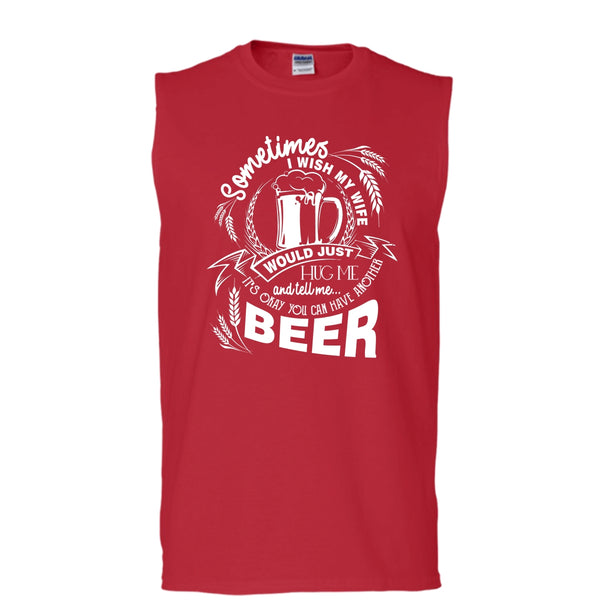 My Wife Would Just Hug Me T Shirt, You Can Have Another Beer Tank Top (Men's Cotton Sleeveless)