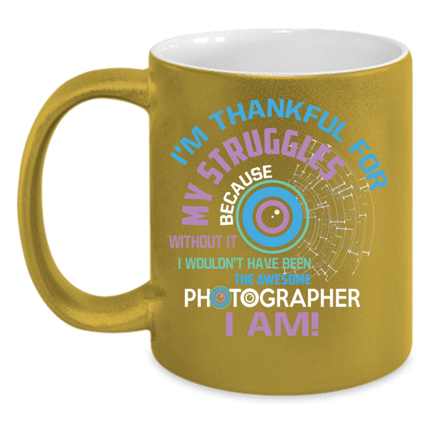 Awesome Photographer I Am Coffee Mug, I'm Thankful For My Struggles Coffee Cup