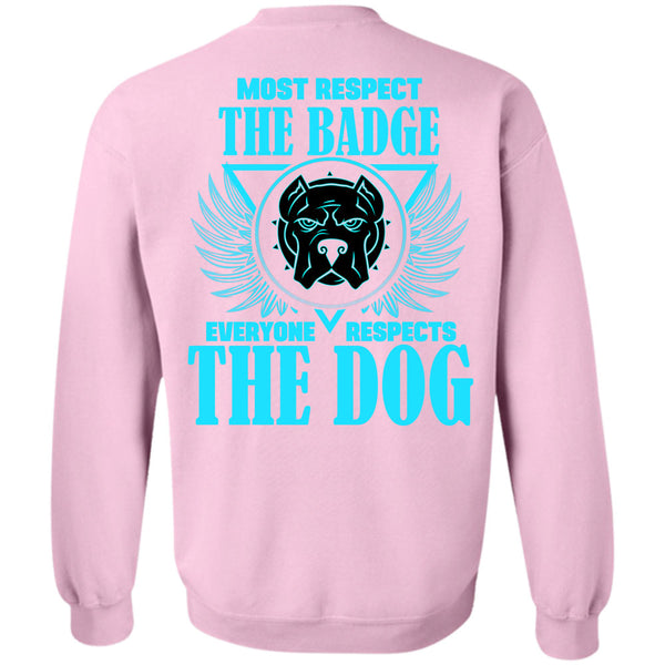 Everyone Respects The Dog T Shirt, Most Respect The Badge Sweatshirt