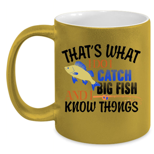 I Catch Big Fish And I Know Things Mug, Funny Fishing Cup