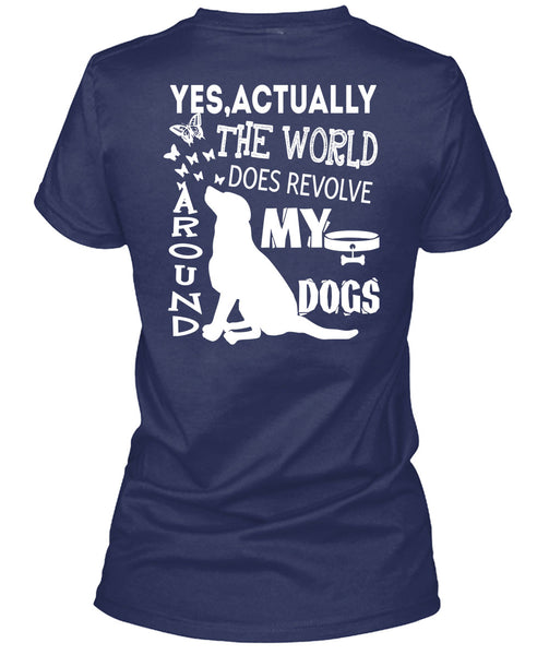 The World Does Revolve Around My Dogs T Shirt, I Love My Life T Shirt