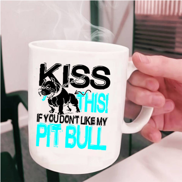 Funny Pitbull Lovers Coffee Mug, Kiss This If You Don't Like My Pit Bull Cup