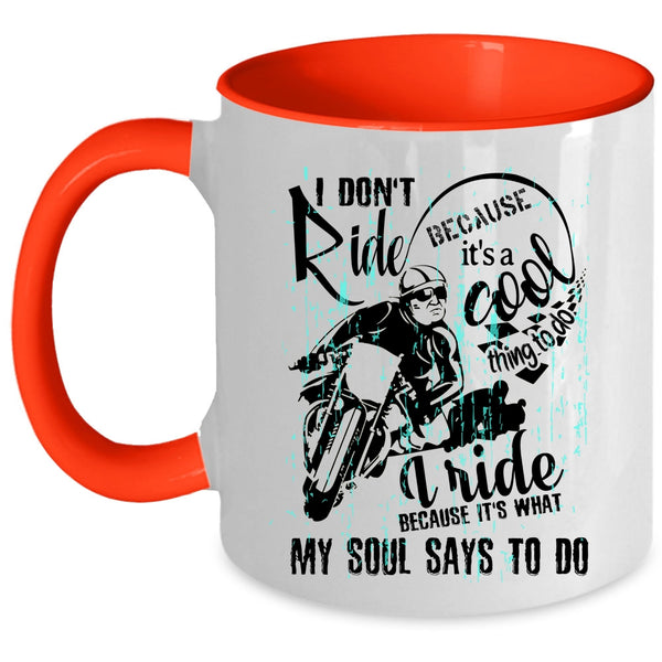 Cool Coffee Mug, I Ride Because It's What My Soul Says To Do Accent Mug