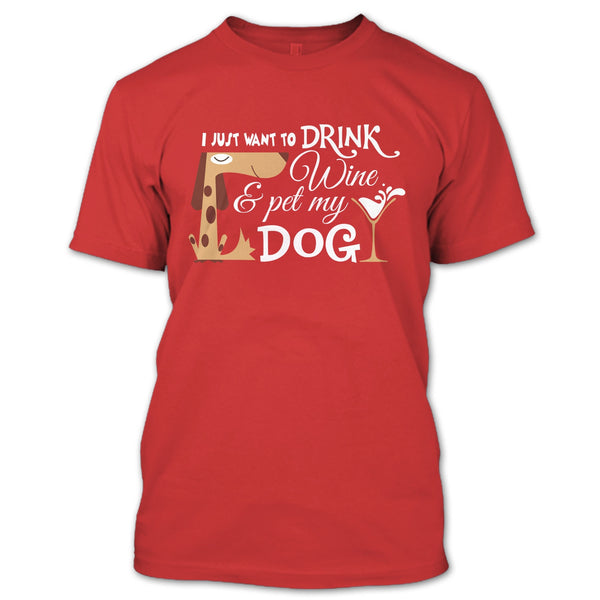 I Just Want To Drink Wine T Shirt, Pet My Dog T Shirt