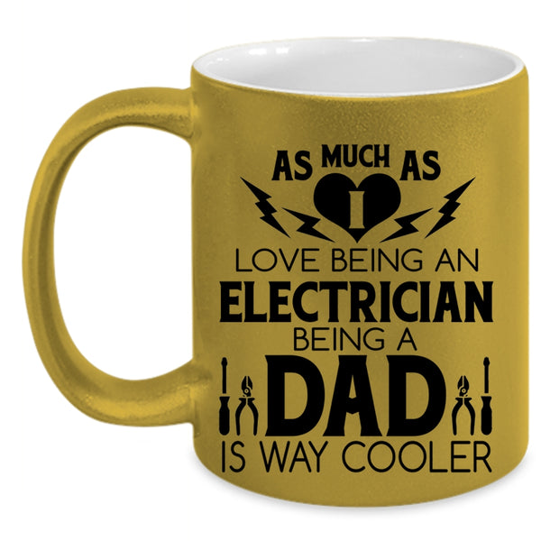 Being A Dad Coffee Mug, I Love Being A Electrician Accent Mug