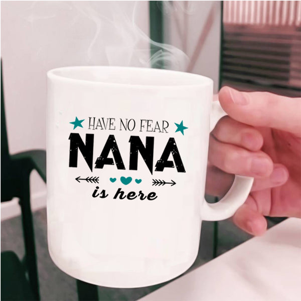 Cute Gift For Nana Coffee Mug, Have No Fear Nana Is Here Cup
