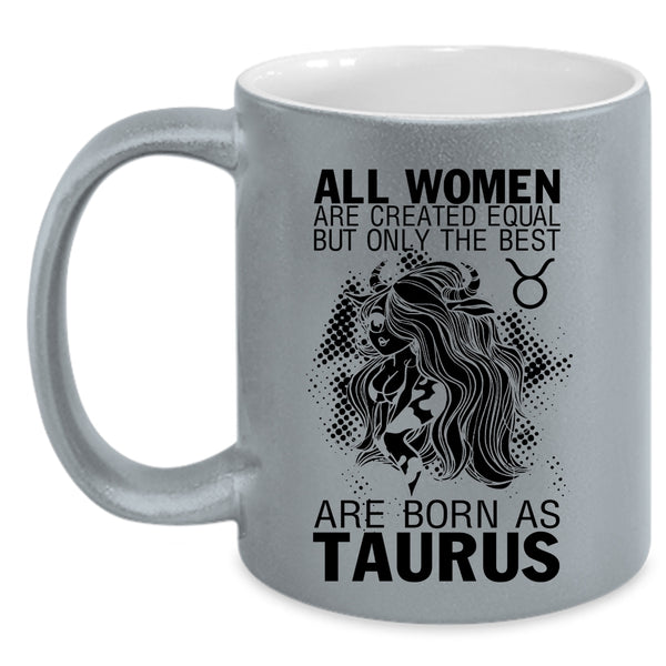 Cute Girls Coffee Mug, Only The Best Women Are Born As Taurus Accent Mug