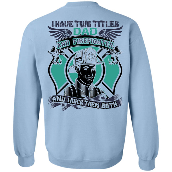 I Love Firefighter T Shirt, I Have Two Titles Dad And Firefighter Sweatshirt