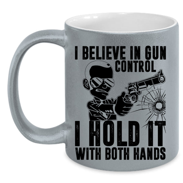 I Hold It With Both Hands Coffee Mug, I Believe In Gun Control Accent Mug