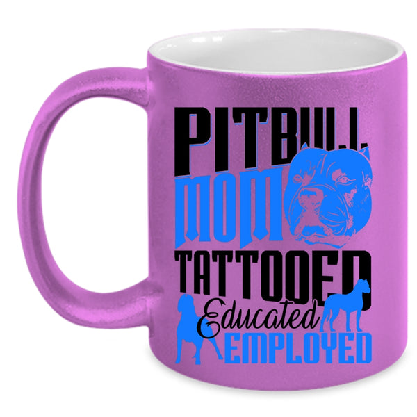 Gift For Mommy Coffee Mug, Pitbull Mom Tattooed Educated Employed Accent Mug