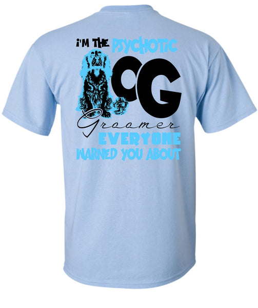 I'm The Psychotic Dog Groomer T Shirt, I Love My Dog T Shirt