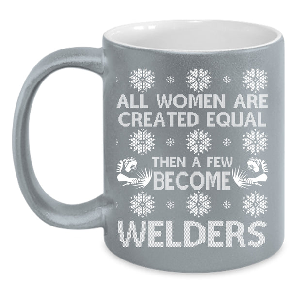 A Few Women Become Welders Coffee Mug, Christmas Gift For Wife Coffee Cup