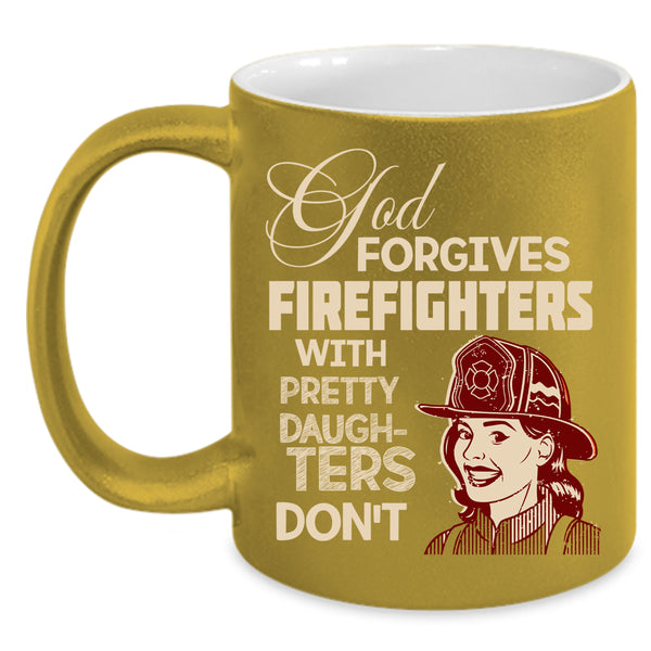 God Forgives Firefighters Coffee Mug, Pretty Daughters Coffee Cup