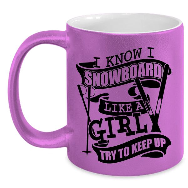 Funny Girl Coffee Mug, I Know I Snowboard Like A Girl Accent Mug