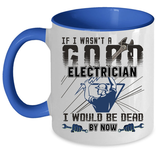 Best Gift For Electricians Coffee Mug, I Wasn't A Good Electrician Accent Mug