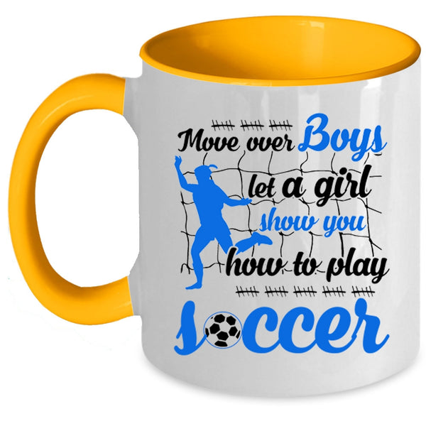 Show You How To Play Soccer Coffee Mug, Move Over Boys Let A Girl Accent Mug