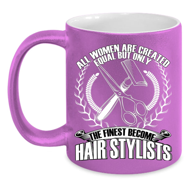 Only The Finest Become Hair Stylists Coffee Mug, Cool Women Coffee Cup