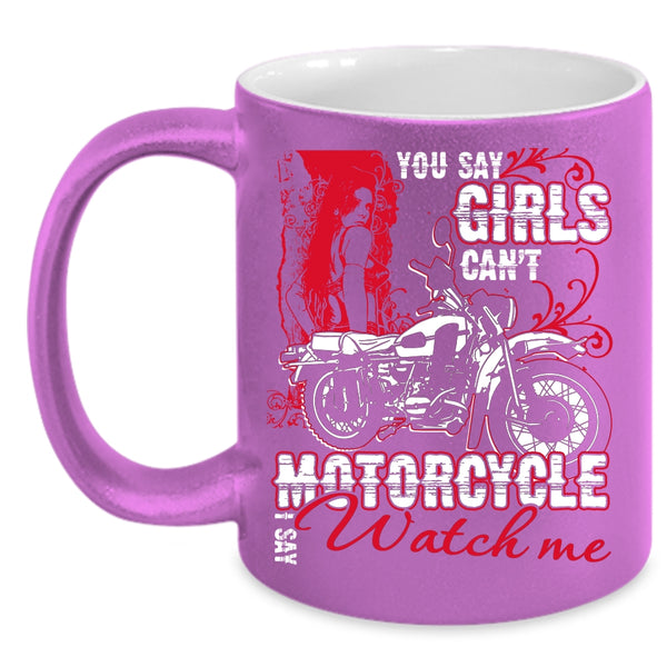 You Say Girls Can't Motorcycle Coffee Mug, I Say Watch Me Coffee Cup