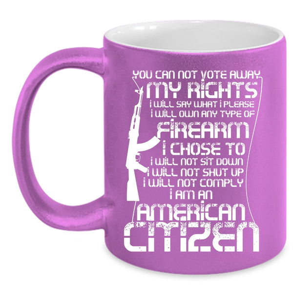 You Can Not Vote Away My Rights Coffee Mug, I Am An American Citizen Coffee Cup