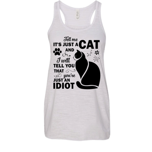 Tell Me It's Just A Cat Shirt, You're Just An Idiot Shirt, Cat Lover T Shirt
