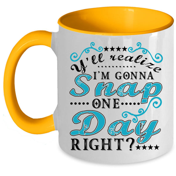 Funny Coffee Mug, Y'll Realize I'm Gonna Snap One Day Right Accent Mug