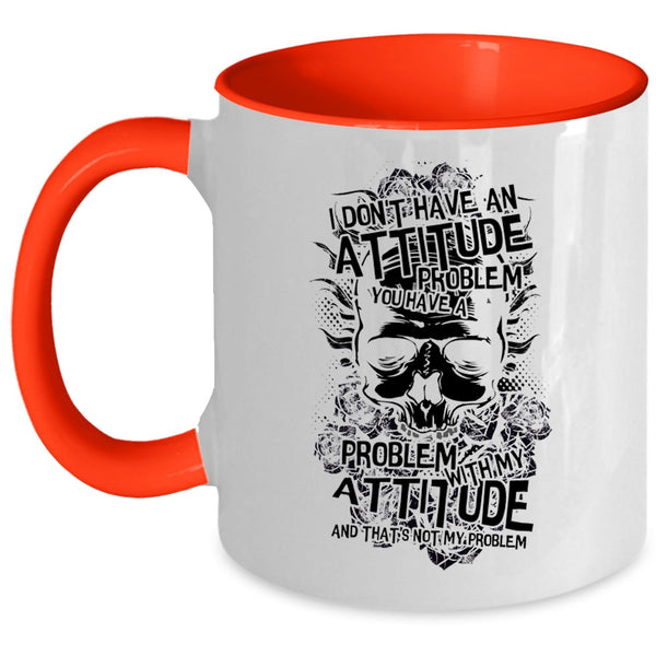 You Have A Problem With My Attitude Coffee Mug, I Don't Have An Attitude Problem Accent Mug