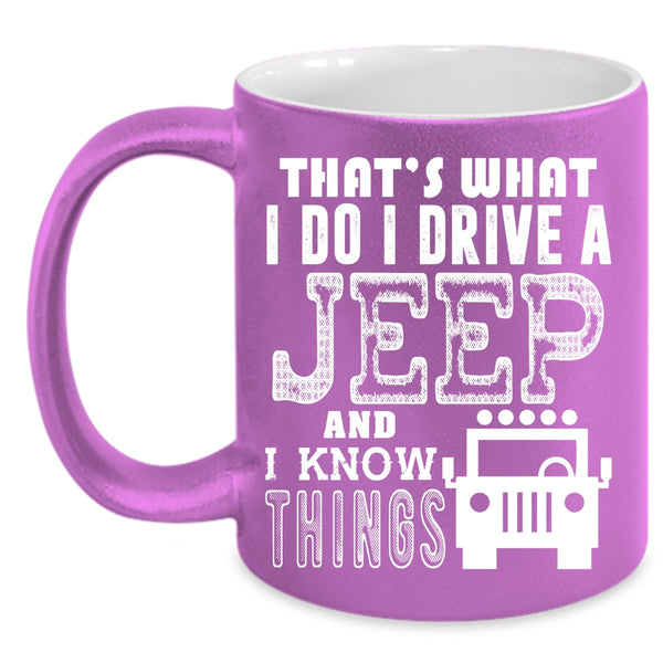 I Do I Drive A Jeep Coffee Mug, I Know Things Coffee Cup