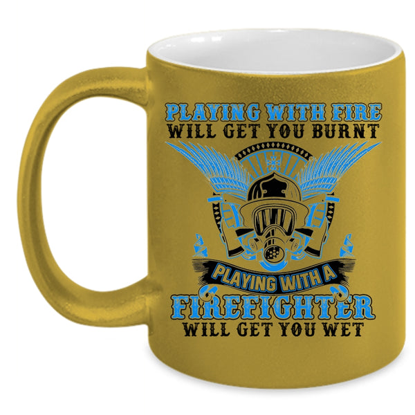 Playing With A Firefighter Will Get You Wet Coffee Mug, Playing With Fire Will Get You Burnt Accent Mug