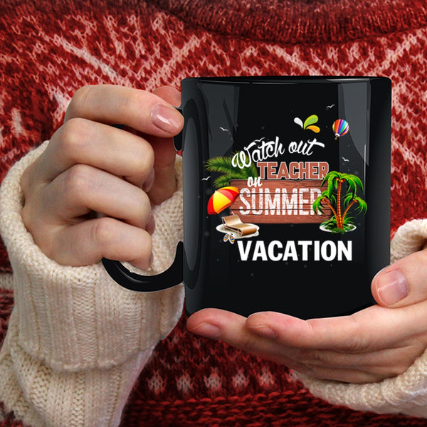 Watch Out Teacher On Summer Vacation Coffee Mug, Funny Coffee Cup