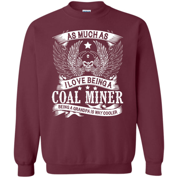 Being A Grandpa Is Way Cooler T Shirt, I Am A Coolest Coal Miner Sweatshirt